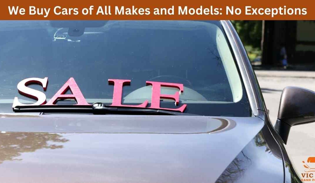 We Buy Cars of All Makes and Models: No Exceptions