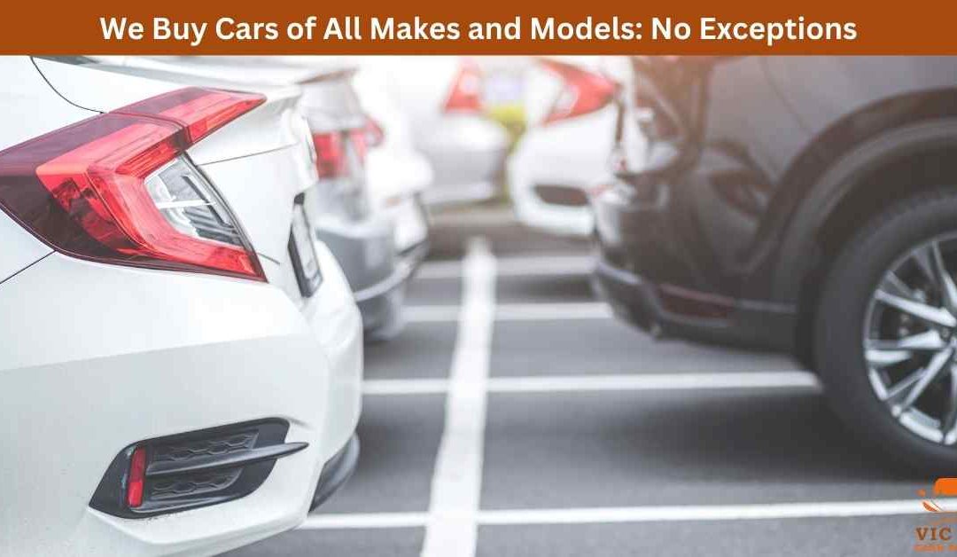 We Buy Cars of All Makes and Models: No Exceptions