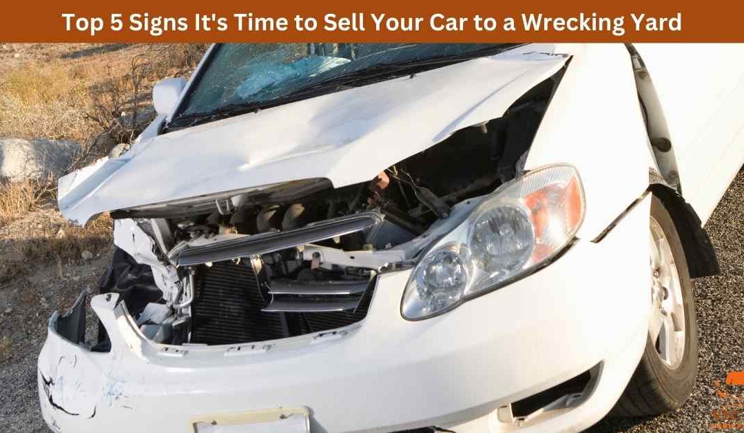 Top 5 Signs It's Time to Sell Your Car to a Wrecking Yard