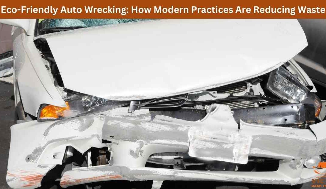 Eco-Friendly Auto Wrecking: How Modern Practices Are Reducing Waste